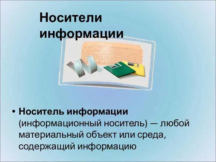 Носитель информации (информационный носитель) — любой материальный объект или среда, содержащий информацию Носители информации