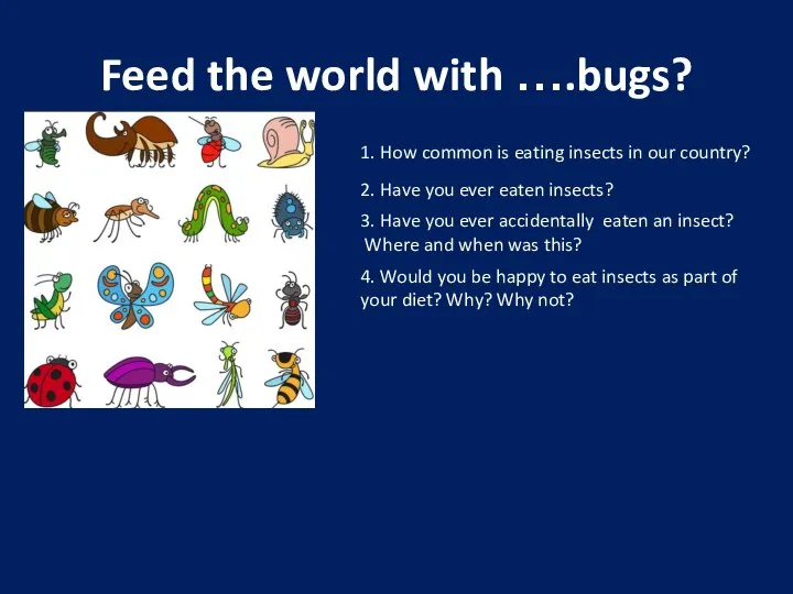 Feed the world with ….bugs? 1. How common is eating insects