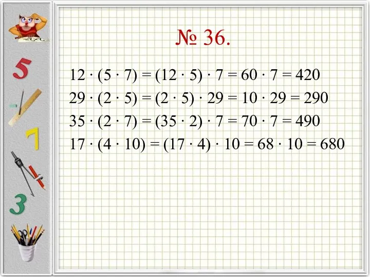 № 36. 12 ∙ (5 ∙ 7) = (12 ∙ 5)