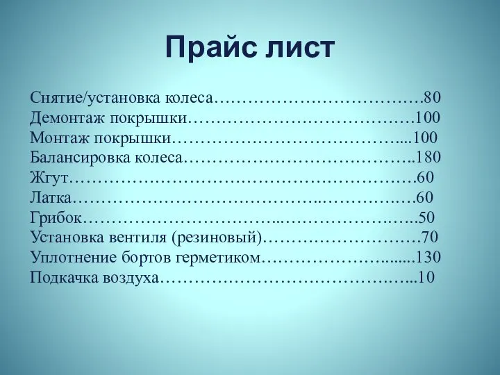 Прайс лист Снятие/установка колеса……………………………….80 Демонтаж покрышки………………………………….100 Монтаж покрышки…………………………………....100 Балансировка колеса…………………………………..180 Жгут…………………………………………………….60