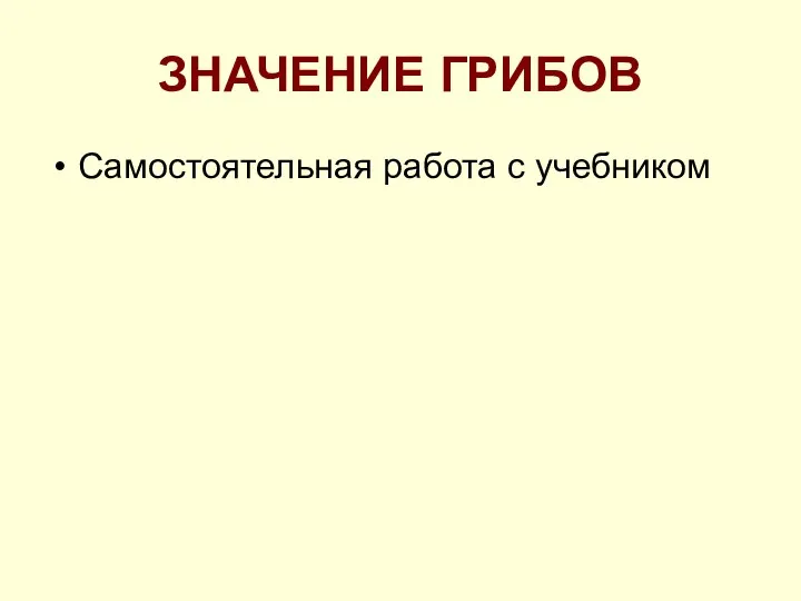 ЗНАЧЕНИЕ ГРИБОВ Самостоятельная работа с учебником