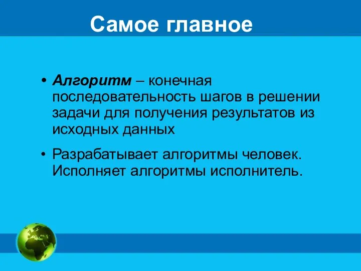 Самое главное Алгоритм – конечная последовательность шагов в решении задачи для