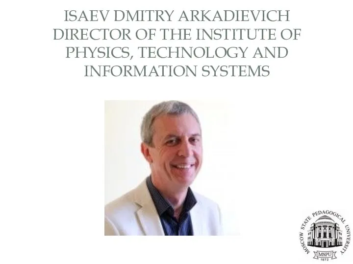 ISAEV DMITRY ARKADIEVICH DIRECTOR OF THE INSTITUTE OF PHYSICS, TECHNOLOGY AND INFORMATION SYSTEMS