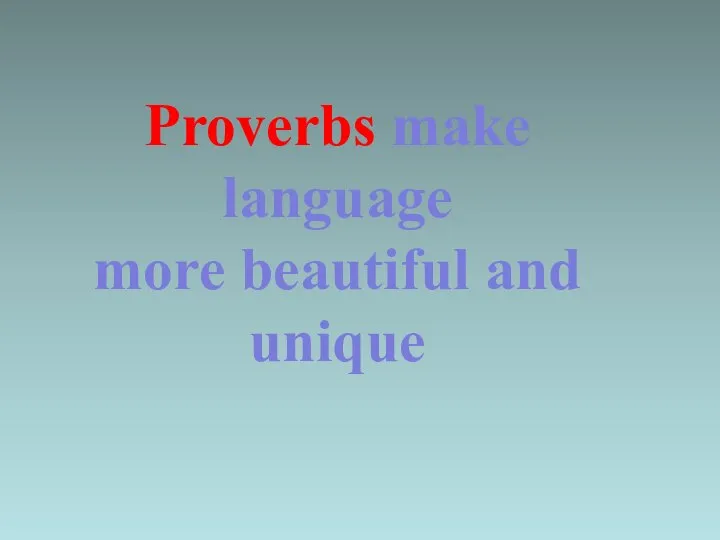 Proverbs make language more beautiful and unique