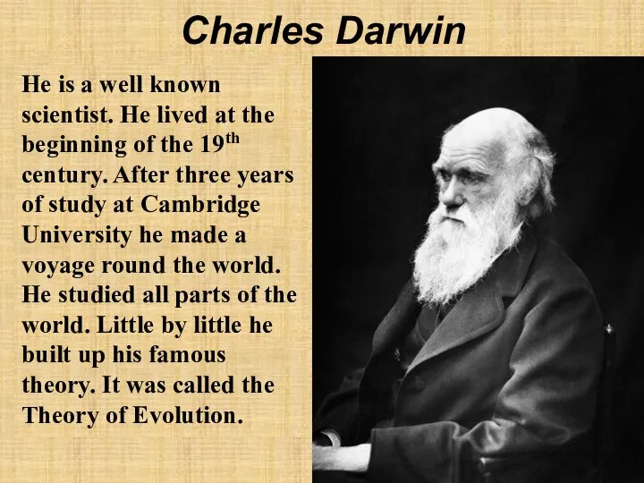 Charles Darwin He is a well known scientist. He lived at