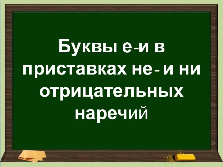 Буквы е-и в приставках не- и ни отрицательных наречий