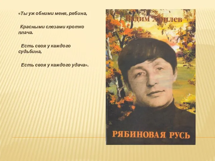 «Ты уж обними меня, рябина, Красными слезами кротко плача. Есть своя