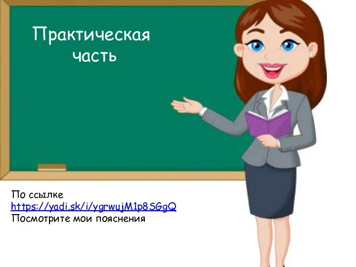 Практическая часть По ссылке https://yadi.sk/i/ygrwujM1p8SGgQ Посмотрите мои пояснения