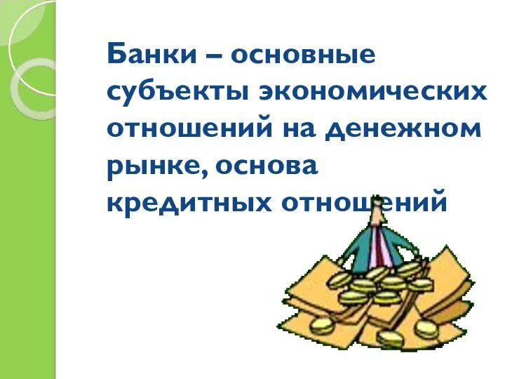 Банки – основные субъекты экономических отношений на денежном рынке, основа кредитных отношений