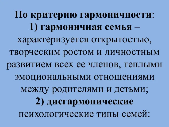 По критерию гармоничности: 1) гармоничная семья – характеризуется открытостью, творческим ростом