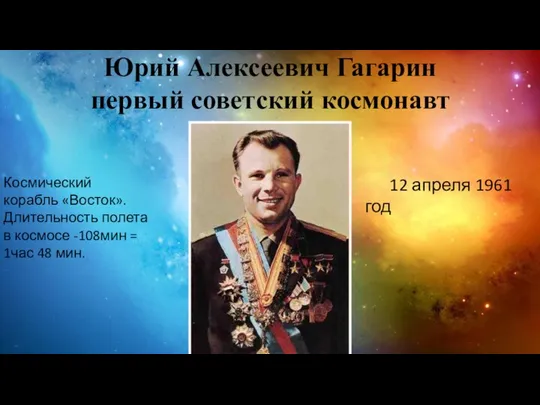 Юрий Алексеевич Гагарин первый советский космонавт Космический корабль «Восток». Длительность полета