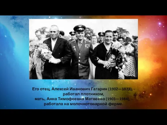 Его отец, Алексей Иванович Гагарин (1902—1973), - работал плотником, мать, Анна