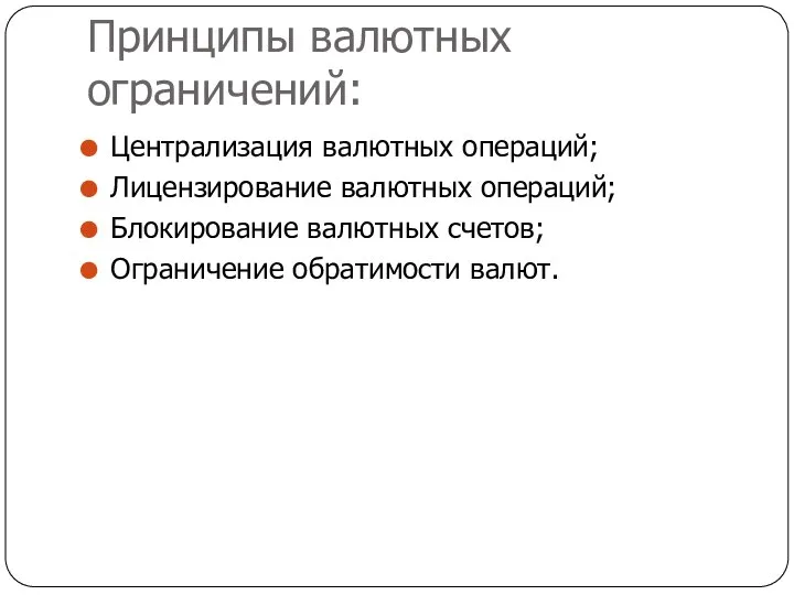 Принципы валютных ограничений: Централизация валютных операций; Лицензирование валютных операций; Блокирование валютных счетов; Ограничение обратимости валют.