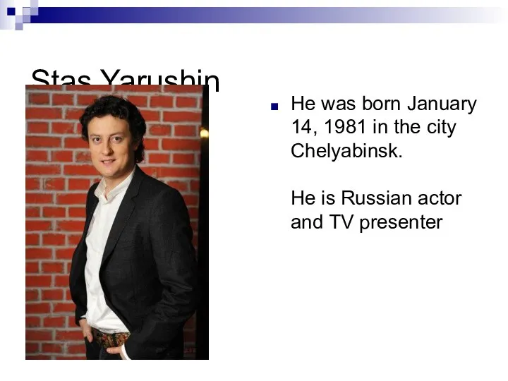 Stas Yarushin He was born January 14, 1981 in the city