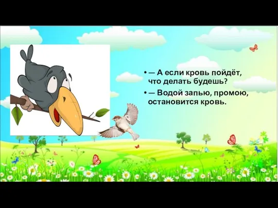 — А если кровь пойдёт, что делать будешь? — Водой запью, промою, остановится кровь.