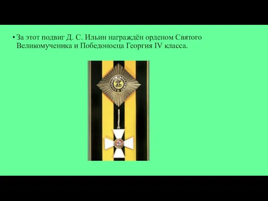 За этот подвиг Д. С. Ильин награждён орденом Святого Великомученика и Победоносца Георгия IV класса.