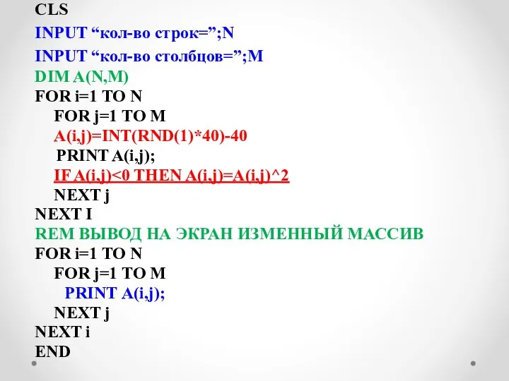 CLS INPUT “кол-во строк=”;N INPUT “кол-во столбцов=”;M DIM A(N,M) FOR i=1