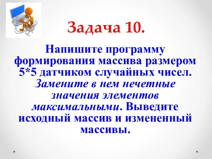 Задача 10. Напишите программу формирования массива размером 5*5 датчиком случайных чисел.