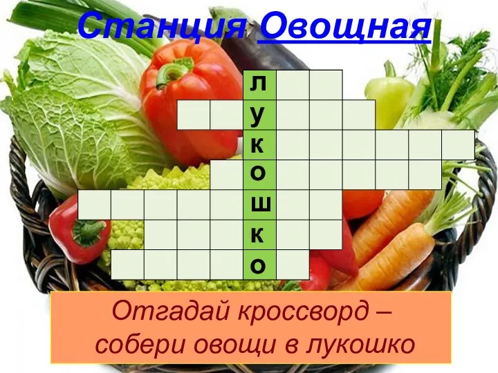 л у к о ш к о Станция Овощная Отгадай кроссворд – собери овощи в лукошко