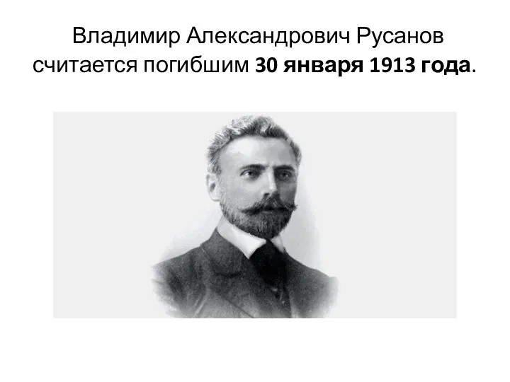 Владимир Александрович Русанов считается погибшим 30 января 1913 года.