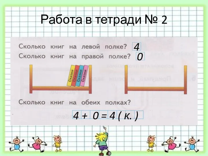 Работа в тетради № 2 4 0 4 + 0 = 4 ( к. )