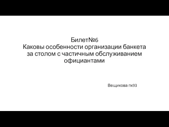 Билет№6 Каковы особенности организации банкета за столом с частичным обслуживанием официантами Вещикова пк93