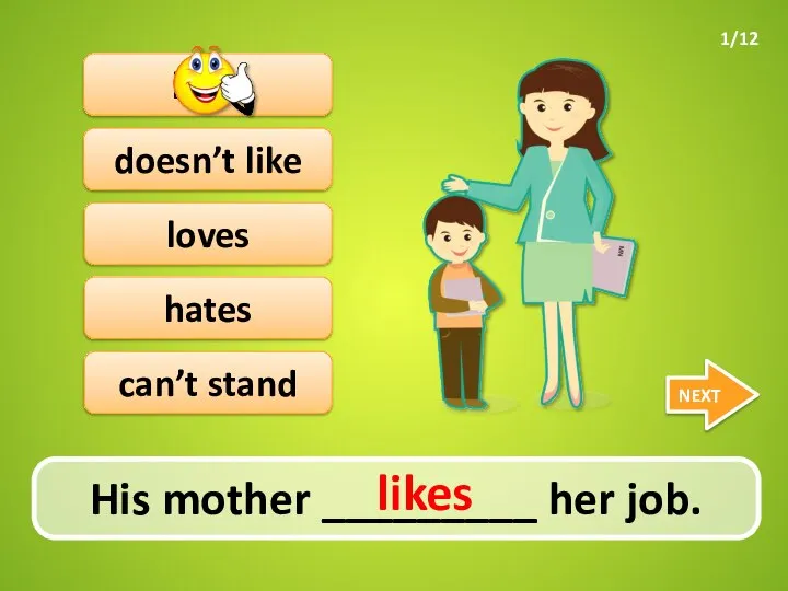 His mother _________ her job. NEXT doesn’t like likes loves hates can’t stand likes 1/12