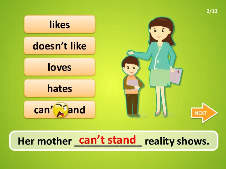 Her mother ____________ reality shows. NEXT doesn’t like can’t stand loves hates likes can’t stand 2/12