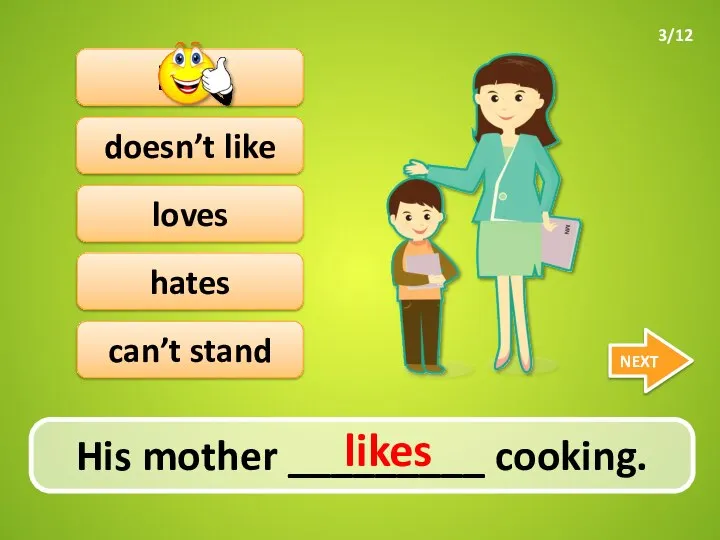 His mother _________ cooking. NEXT doesn’t like likes loves hates can’t stand likes 3/12