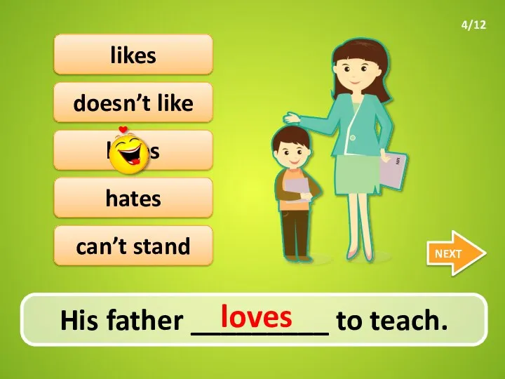 His father _________ to teach. NEXT doesn’t like loves likes hates can’t stand loves 4/12