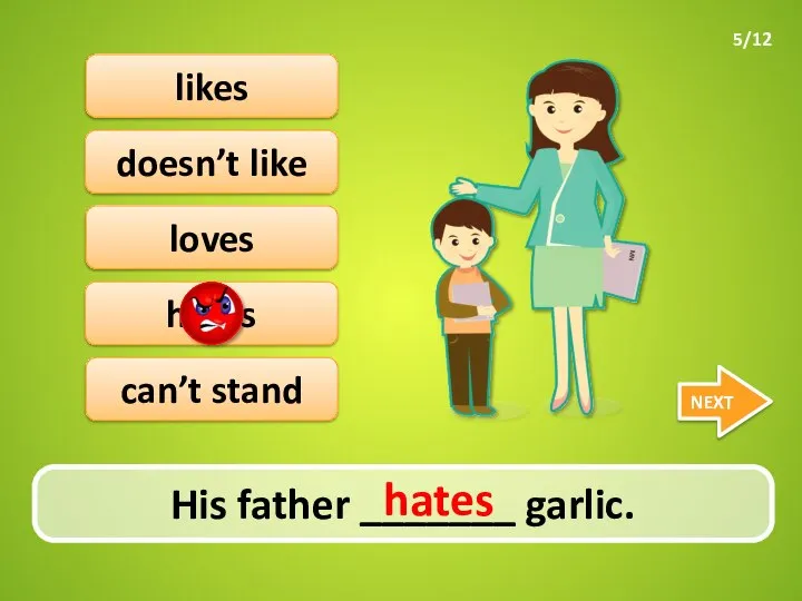 His father _______ garlic. NEXT doesn’t like hates loves likes can’t stand hates 5/12