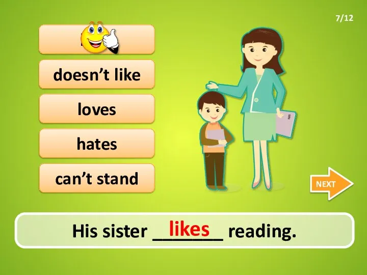 hates likes His sister _______ reading. NEXT doesn’t like loves can’t stand likes 7/12