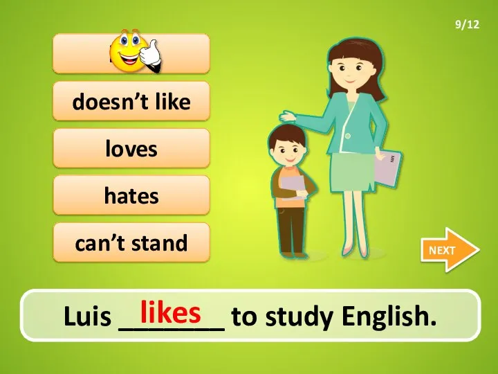 Luis _______ to study English. NEXT doesn’t like likes loves hates can’t stand likes 9/12