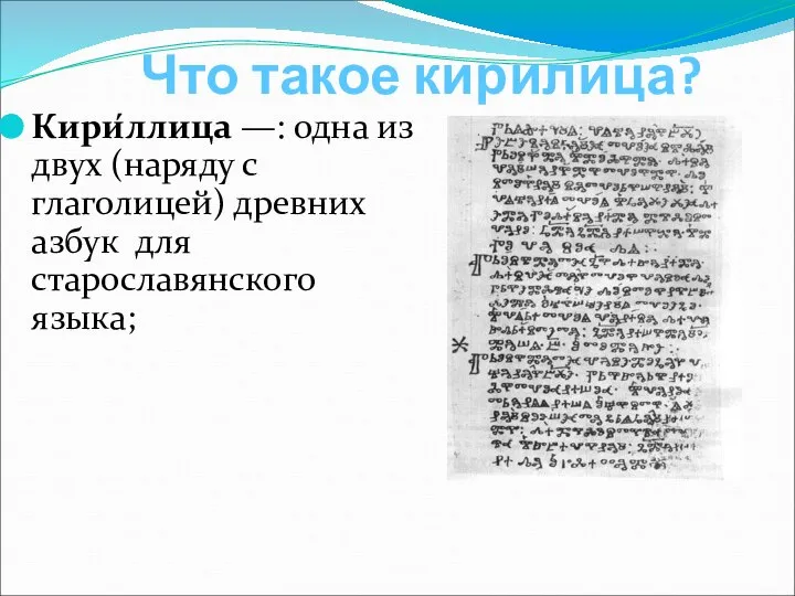 Что такое кирилица? Кири́ллица —: одна из двух (наряду с глаголицей) древних азбук для старославянского языка;