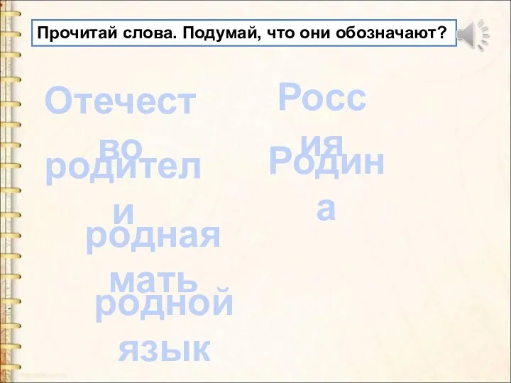 Отечество Россия родители Родина родная мать родной язык Прочитай слова. Подумай, что они обозначают?