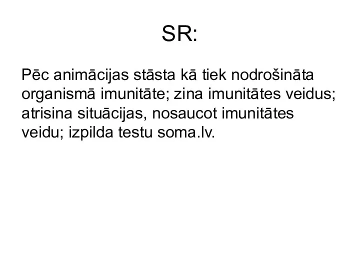 SR: Pēc animācijas stāsta kā tiek nodrošināta organismā imunitāte; zina imunitātes