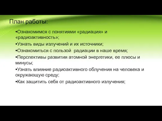 План работы: ⦁Ознакомимся с понятиями «радиация» и «радиоактивность»; ⦁Узнать виды излучений