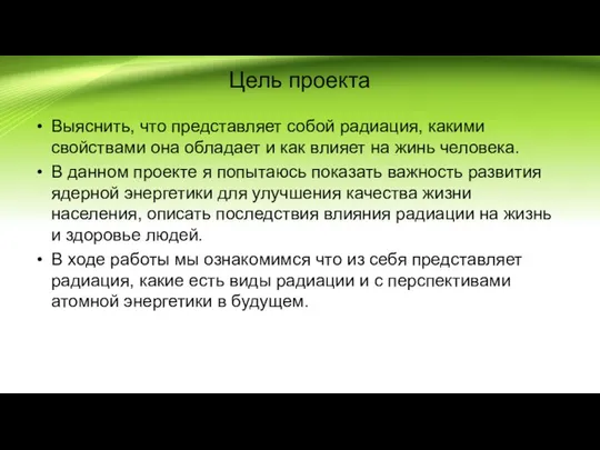 Цель проекта Выяснить, что представляет собой радиация, какими свойствами она обладает