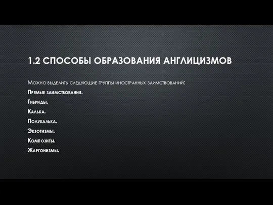 1.2 СПОСОБЫ ОБРАЗОВАНИЯ АНГЛИЦИЗМОВ Можно выделить следующие группы иностранных заимствований: Прямые