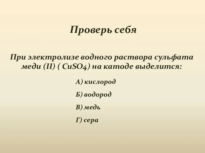 Проверь себя При электролизе водного раствора сульфата меди (II) ( CuSO4)