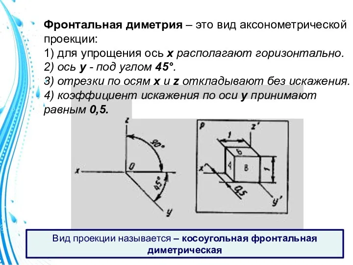 Фронтальная диметрия – это вид аксонометрической проекции: 1) для упрощения ось