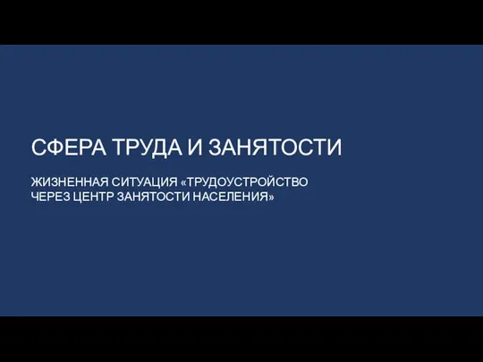 СФЕРА ТРУДА И ЗАНЯТОСТИ ЖИЗНЕННАЯ СИТУАЦИЯ «ТРУДОУСТРОЙСТВО ЧЕРЕЗ ЦЕНТР ЗАНЯТОСТИ НАСЕЛЕНИЯ»