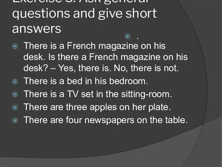 Exercise 3. Ask general questions and give short answers There is