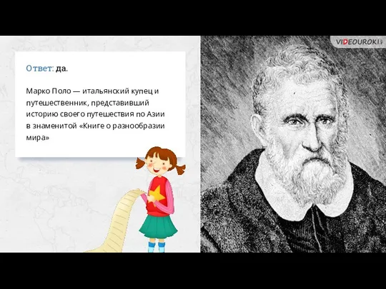 Ответ: да. Марко Поло — итальянский купец и путешественник, представивший историю