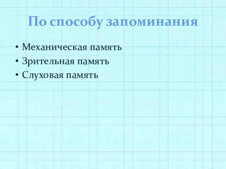 По способу запоминания Механическая память Зрительная память Слуховая память