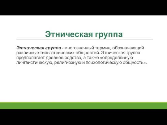 Этническая группа Этническая группа - многозначный термин, обозначающий различные типы этнических