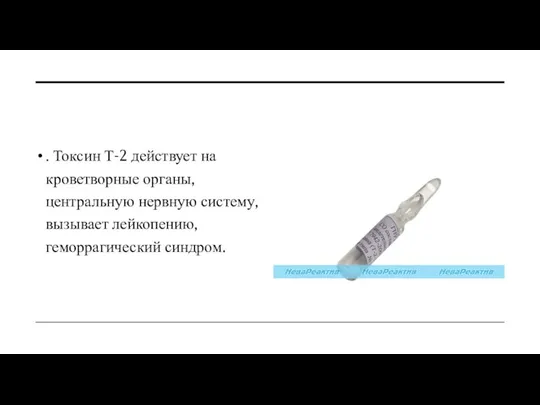 . Токсин Т-2 действует на кроветворные органы, центральную нервную систему, вызывает лейкопению, геморрагический синдром.