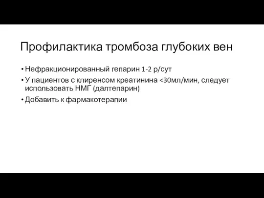 Профилактика тромбоза глубоких вен Нефракционированный гепарин 1-2 р/сут У пациентов с клиренсом креатинина Добавить к фармакотерапии