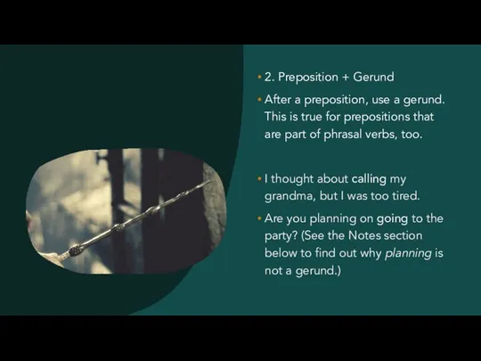 2. Preposition + Gerund After a preposition, use a gerund. This