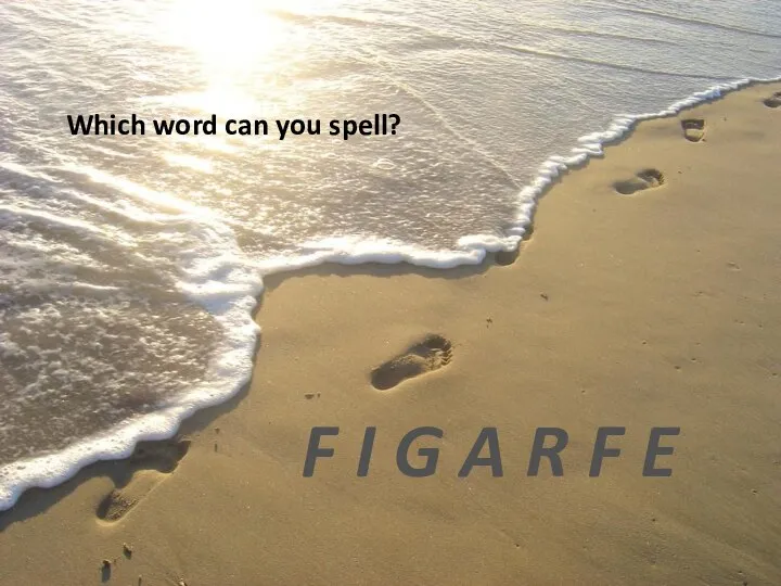 Which word can you spell? F I G A R F E